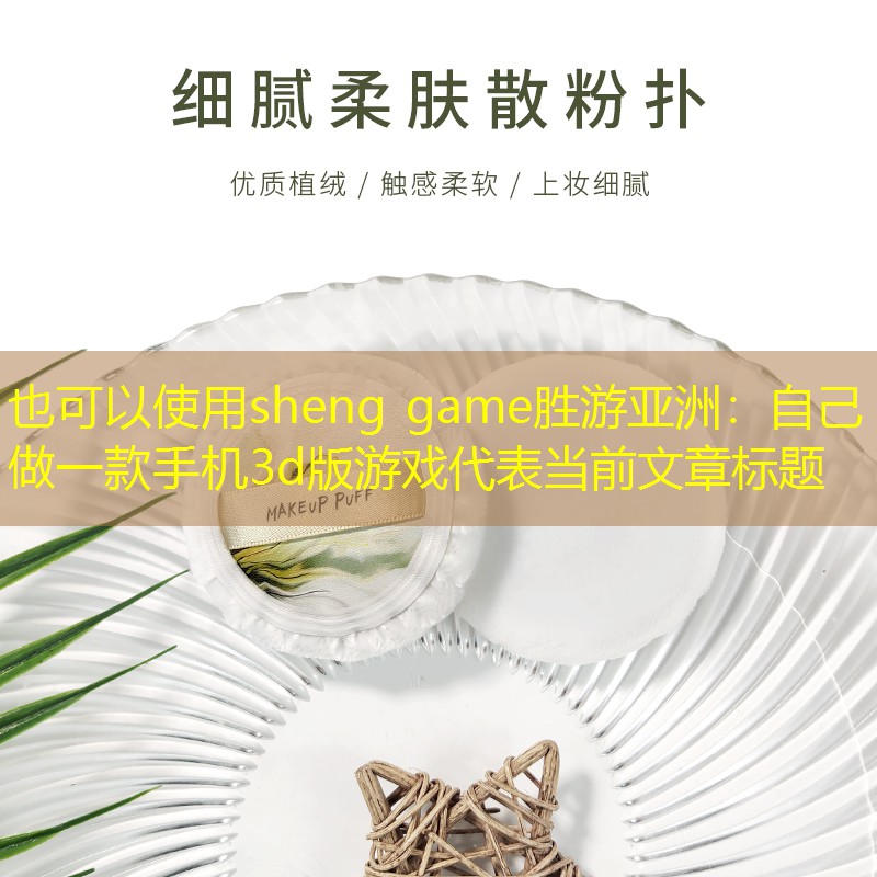 sheng game胜游亚洲：自己做一款手机3d版游戏